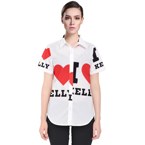 I Love Kelly  Women s Short Sleeve Shirt by ilovewhateva