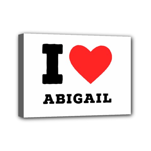 I Love Abigail  Mini Canvas 7  X 5  (stretched) by ilovewhateva