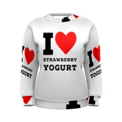 I Love Strawberry Yogurt Women s Sweatshirt by ilovewhateva