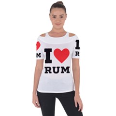 I Love Rum Shoulder Cut Out Short Sleeve Top by ilovewhateva