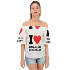 I Love English Breakfast  Off Shoulder Short Sleeve Top by ilovewhateva