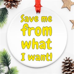 Save Me From What I Want Ornament (round) by Valentinaart