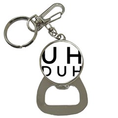 Uh Duh Bottle Opener Key Chain by FattysMerch