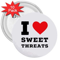 I Love Sweet Threats  3  Buttons (10 Pack)  by ilovewhateva