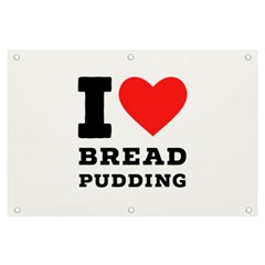 I Love Bread Pudding  Banner And Sign 6  X 4  by ilovewhateva