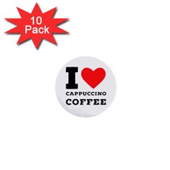 I Love Cappuccino Coffee 1  Mini Buttons (10 Pack)  by ilovewhateva