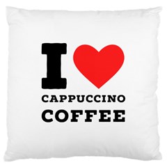 I Love Cappuccino Coffee Large Cushion Case (one Side) by ilovewhateva