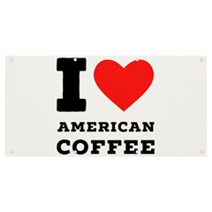 I Love American Coffee Banner And Sign 8  X 4  by ilovewhateva