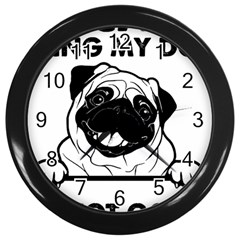 Black Pug Dog If I Cant Bring My Dog I T- Shirt Black Pug Dog If I Can t Bring My Dog I m Not Going Wall Clock (black) by EnriqueJohnson