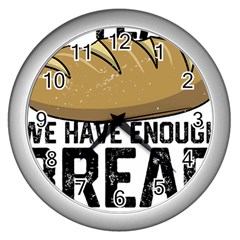 Bread Baking T- Shirt Funny Bread Baking Baker At Yeast We Have Enough Bread T- Shirt Wall Clock (silver) by JamesGoode