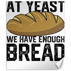 Bread Baking T- Shirt Funny Bread Baking Baker At Yeast We Have Enough Bread T- Shirt Canvas 20  X 24  by JamesGoode